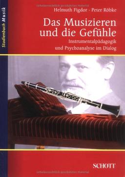 Das Musizieren und die Gefühle: Instrumentalpädagogik und Psychoanalyse im Dialog (Studienbuch Musik)