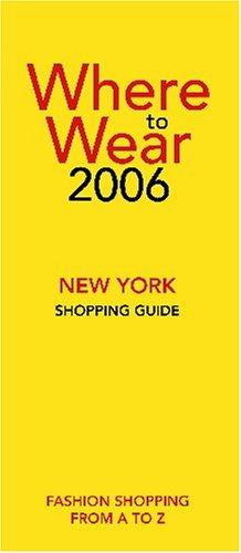 Where to Wear 2006, New York Shopping Guide (Where to Wear New York: Fashion Shopping Guide)