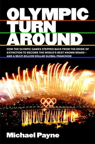 Olympic Turnaround: How the Olympic Games Stepped Back from the Brink of Extinction to Become the World's Best Known Brand - and a Multi Billion Dollar Global Franchise