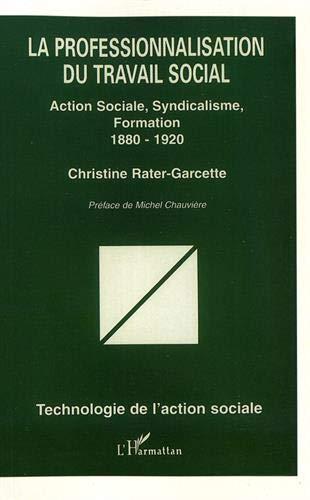 La professionnalisation du travail social : action sociale, syndicalisme, formation, 1880-1920