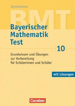 BMT - Bayerischer Mathematik Test: 10. Jahrgangsstufe - Grundwissen und Übungen zur Vorbereitung für Schülerinnen und Schüler: Arbeitsheft mit Lösungen