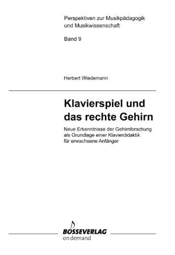 Klavierspiel und das rechte Gehirn: Neue Erkenntnisse der Gehirnforschung als Grundlage einer Klavierdidaktik für erwachsene Anfänger