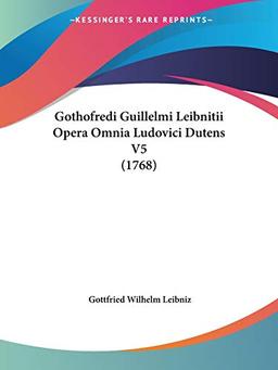 Gothofredi Guillelmi Leibnitii Opera Omnia Ludovici Dutens V5 (1768)