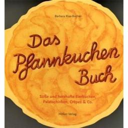 Das Pfannkuchen Buch: Süße und herzhafte Eierkuchen, Palatschinken, Crêpes & Co