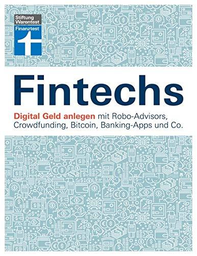 Fintechs: Digital Geld anlegen mit Robo-Advisors, Crowdfunding, Bitcoin, Banking-Apps und Co.