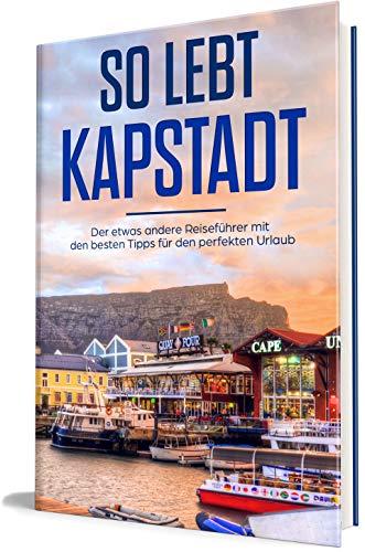 So lebt Kapstadt: Der etwas andere Reiseführer mit den besten Tipps für den perfekten Urlaub (Kapstadt lieben lernen, Band 1)