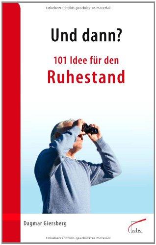 Und dann? 101 Idee für den Ruhestand