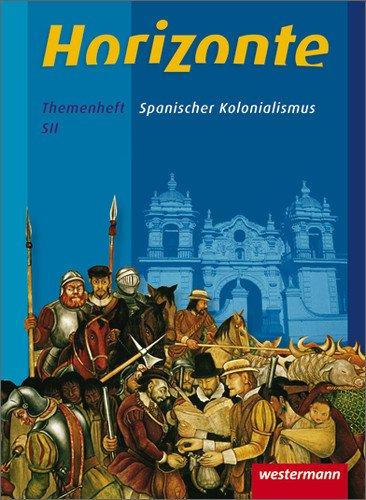 Horizonte - Geschichte für die Qualifikationsphase in Niedersachsen: Spanischer Kolonialismus: Themenheft: Geschichte für die Oberstufe in Niedersachsen / Spanischer Kolonialismus: Themenheft