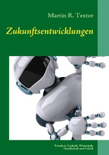 Zukunftsentwicklungen: Trends in Technik, Wirtschaft, Gesellschaft und Politik