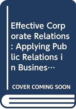 Effective Corporate Relations: Applying Public Relations in Business and Industry