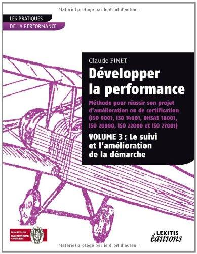 Développer la performance : méthode pour réussir son projet d'amélioration ou de certification (ISO 9001, ISO 14001, OHSAS 18001, ISO 20000, ISO 22000 et ISO 27001). Vol. 3. Le suivi et l'amélioration de la démarche