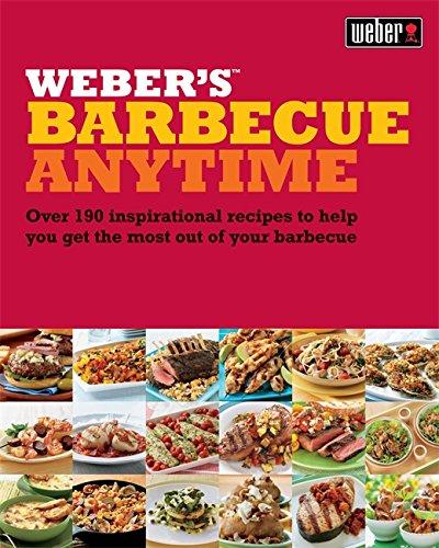 Weber's Barbecue Anytime: Over 190 Delicious Barbecue Recipes to Suit Any Occasion