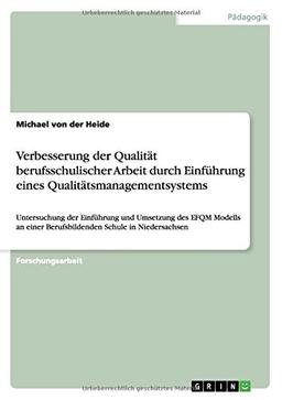 Verbesserung der Qualität berufsschulischer Arbeit durch Einführung eines Qualitätsmanagementsystems: Untersuchung der Einführung und Umsetzung des ... einer Berufsbildenden Schule in Niedersachsen