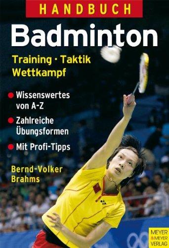 Handbuch Badminton: Training - Taktik - Wettkampf: Training - Taktik - Wettkampf. Wissenswertes von A - Z. Zahlreiche Übungsformen. Mit Profi-Tipps