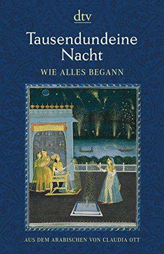 Tausendundeine Nacht Wie alles begann: Nach der ältesten arabischen Handschrift in der Ausgabe von Muhsin Mahdi ins Deutsche übertragen von Claudia Ott