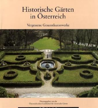 Historische Gärten in Österreich. Vergessene Gesamtkunstwerke