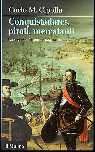 Conquistadores, pirati, mercatanti. La saga dell'argento spagnuolo