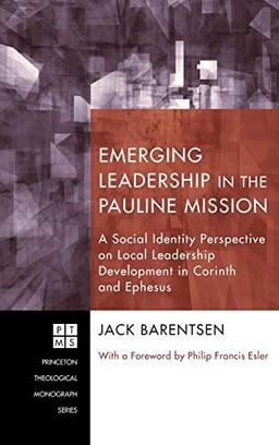 Emerging Leadership in the Pauline Mission: A Social Identity Perspective on Local Leadership Development in Corinth and Ephesus (Princeton Theological Monograph)