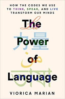 The Power of Language: How the Codes We Use to Think, Speak, and Live Transform Our Minds