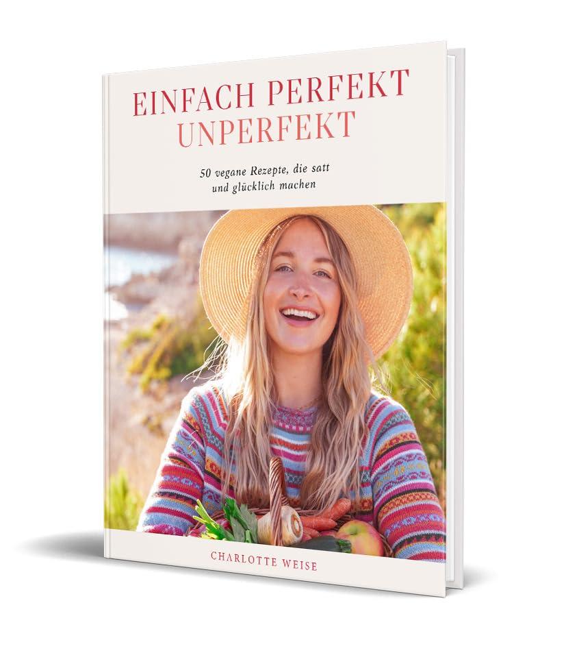 Einfach perfekt unperfekt: 50 vegane Rezepte, die einfach satt und glücklich machen von Charlotte Weise