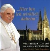 Hier bin ich wirklich daheim: Papst Benedikt XVI. und das Bistum Regensburg