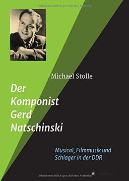 Der Komponist Gerd Natschinski: Der Meister von Musical, Filmmusik und Schlager in der DDR