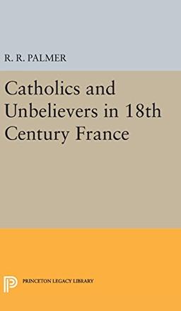 Catholics and Unbelievers in 18th Century France (Princeton Legacy Library, Band 2125)