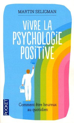 Vivre la psychologie positive : comment être heureux au quotidien par le fondateur de la psychologie positive