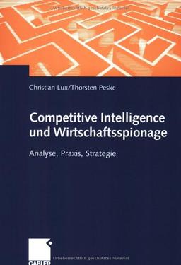 Competitive Intelligence und Wirtschaftsspionage. Analyse, Praxis, Strategie