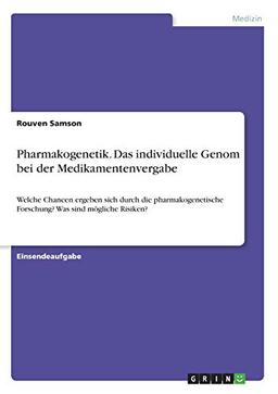 Pharmakogenetik. Das individuelle Genom bei der Medikamentenvergabe: Welche Chancen ergeben sich durch die pharmakogenetische Forschung? Was sind mögliche Risiken?