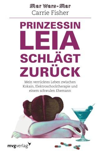 Prinzessin Leia schlägt zurück: Mein Verrücktes Leben Zwischen Kokain, Elektroschocktherapie Und Einem Schwulen Ehemann