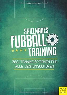 Spielnahes Fußballtraining: 350 Trainingsformen für alle Leistungsstufen