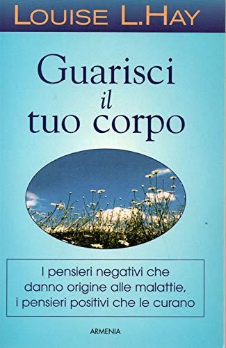 Guarisci il tuo corpo. Con CD Audio (La via positiva)