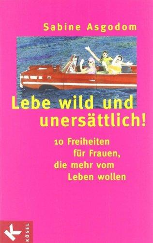 Lebe wild und unersättlich! 10 Freiheiten für Frauen die mehr vom Leben wollen