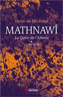 Mathnawî : la quête de l'absolu. Vol. 1-3