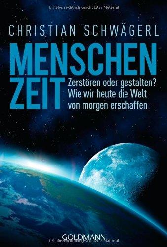 Menschenzeit: Zerstören oder gestalten? Wie wir heute die Welt von morgen erschaffen