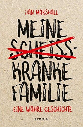 Meine scheißkranke Familie: Eine wahre Geschichte