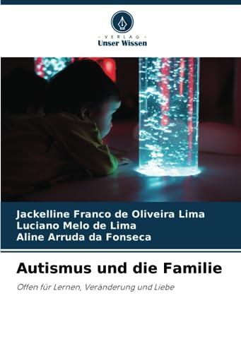 Autismus und die Familie: Offen für Lernen, Veränderung und Liebe