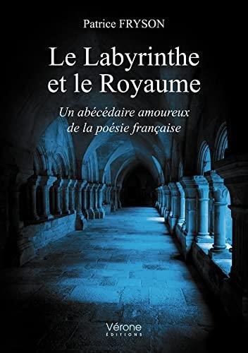 Le Labyrinthe et le Royaume : Un abécédaire amoureux de la poésie française