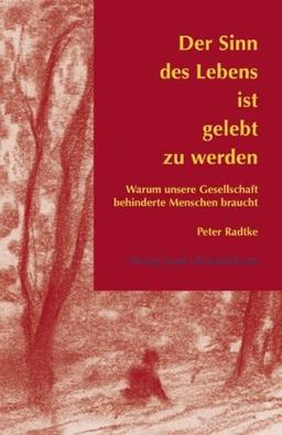 Der  Sinn des Lebens ist gelebt zu werden: Warum unsere Gesellschaft behinderte Menschen braucht