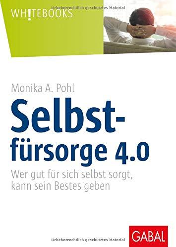 Selbstfürsorge 4.0: Wer gut für sich selbst sorgt, kann sein Bestes geben (Whitebooks)