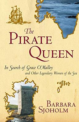 The Pirate Queen: In Search of Grace O'Malley and Other Legendary Women of the Sea