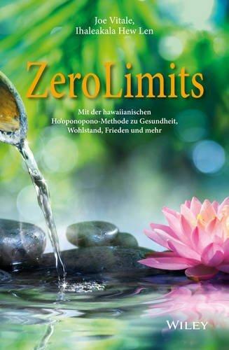 Zero Limits: Mit der hawaiianischen Ho'oponopono-Methode zu Gesundheit, Wohlstand, Frieden und mehr