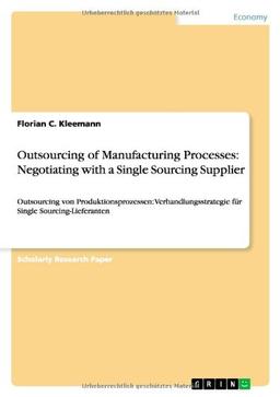 Outsourcing of Manufacturing Processes: Negotiating with a Single Sourcing Supplier: Outsourcing von Produktionsprozessen: Verhandlungsstrategie für Single Sourcing-Lieferanten