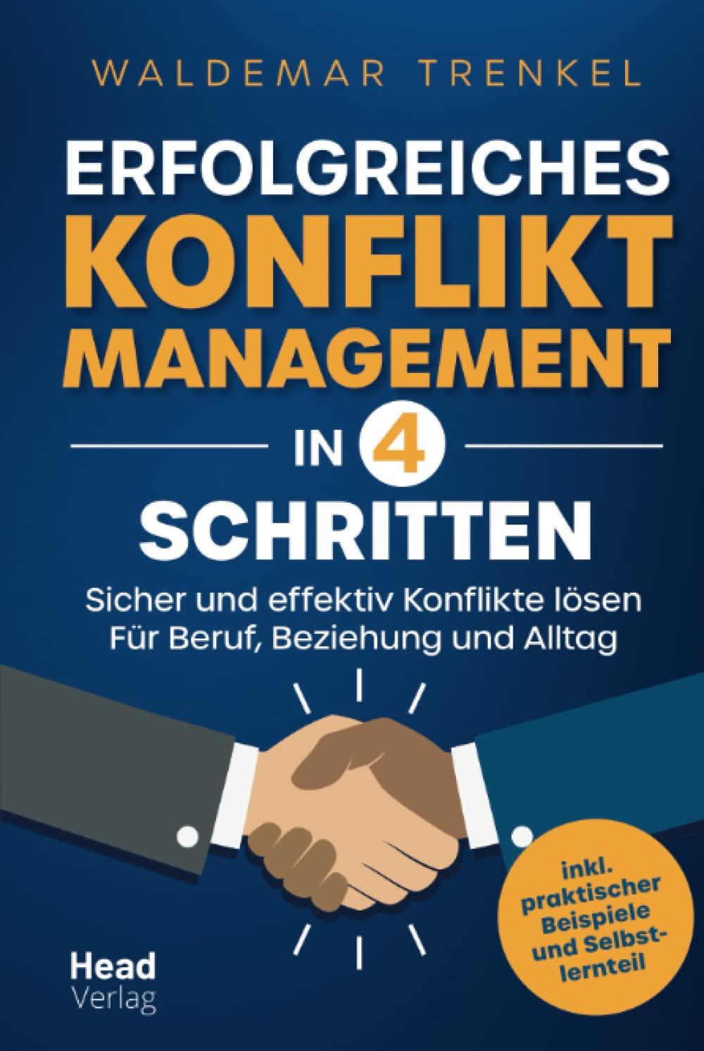 Erfolgreiches Konfliktmanagement in 4 Schritten - Sicher und effektiv Konflikte lösen - Für Beruf, Beziehung und Alltag