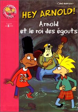 Hé Arnold !. Vol. 2000. Arnold et le roi des égouts