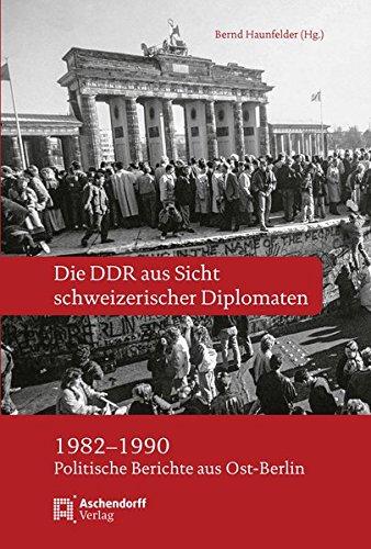 Die DDR aus Sicht schweizerischer Diplomaten 1982-1990: Politische Berichte aus Ost-Berlin