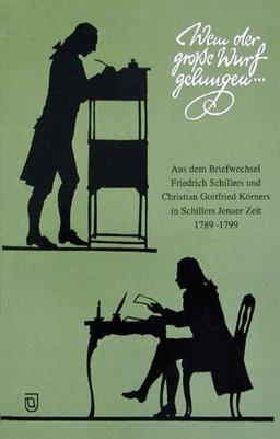 Wem der grosse Wurf gelungen...: Aus dem Briefwechsel Friedrich Schillers und Christian Gottfried Körners in Schillers Jenaer Zeit 1789-1799