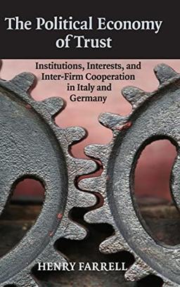 The Political Economy of Trust: Institutions, Interests, and Inter-Firm Cooperation in Italy and Germany (Cambridge Studies in Comparative Politics)