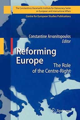 Reforming Europe: The Role of the Centre-Right (The Konstantinos Karamanlis Institute for Democracy Series on European and International Affairs)